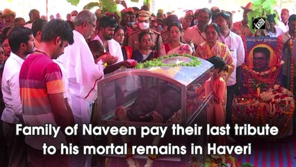 Naveen's family pay their last respects to mortal remains in Haveri