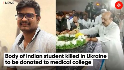 Body of Indian student killed in Ukraine to be donated to medical college