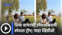 Priya - Umesh's special trip Video goes viral | प्रिया - उमेशच्या स्पेशल ट्रीपचा व्हिडिओ व्हायरल |