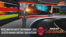 AWANI Sarawak [18/11/2020] - Keselamatan rakyat diutamakan | Satu kluster baharu dikesan | Dua kategori