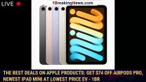 The Best Deals on Apple Products: Get $74 Off AirPods Pro, Newest iPad Mini at Lowest Price Ev - 1BR