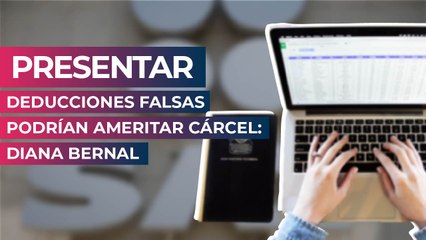 Presentar deducciones falsas podrían ameritar cárcel: Diana Bernal