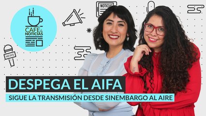 #EnVivo | #CaféYNoticias | AIFA abre las alas: Sigue la transmisión con Los Periodistas