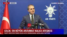 AK Parti Sözcüsü Ömer Çelik: En büyük arzumuz kalıcı ateşkes ve barış anlaşması