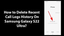 How to Delete Recent Call Logs History On Samsung Galaxy S22 Ultra?