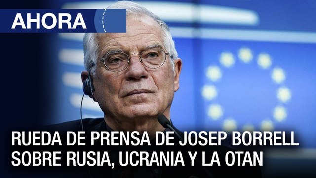 Rueda de prensa de Josep Borrell sobre Rusia, Ucrania y la OTAN - #21Mar - Ahora