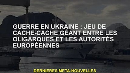 Guerre d'Ukraine : un immense jeu de cache-cache entre oligarques et autorités européennes