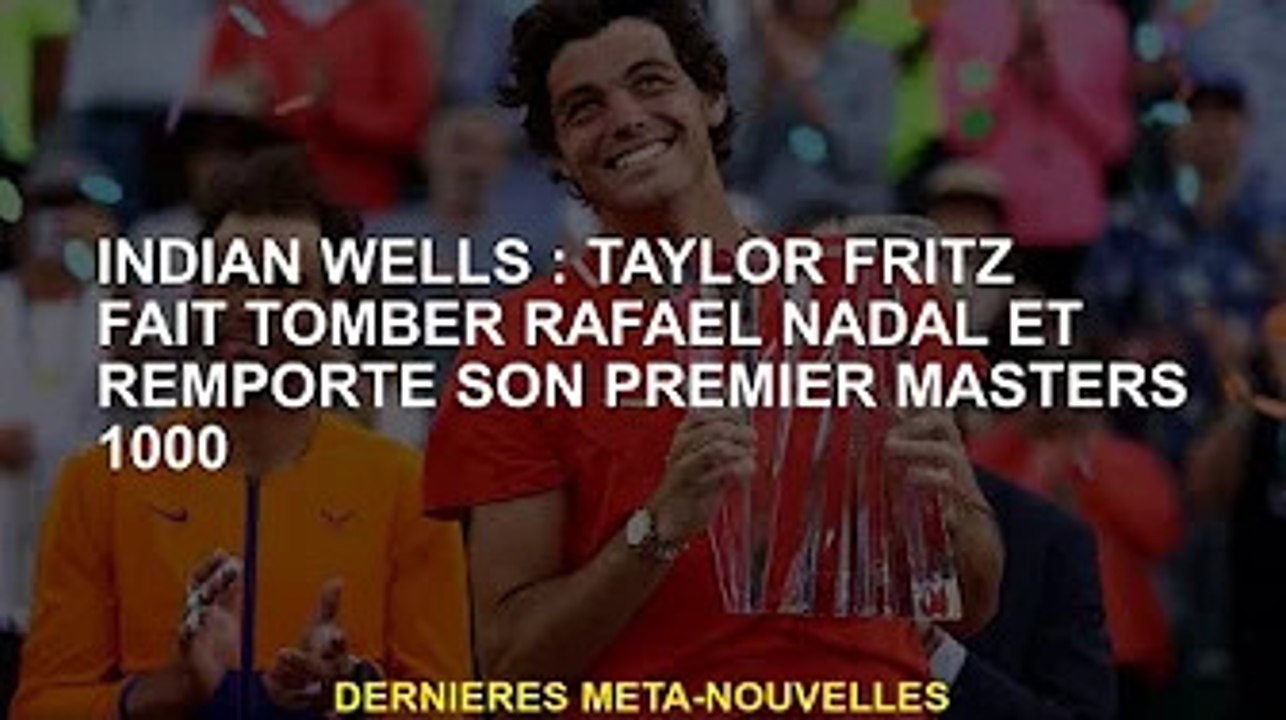 Indian Wells : Tyler Fritz bat Rafael Nadal et remporte son premier Masters 1000