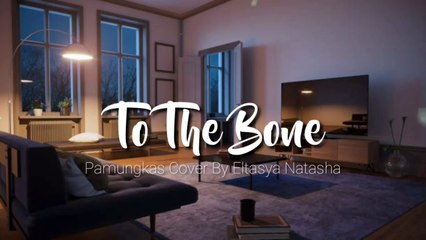 TO THE BONE - PAMUNGKAS COVER LIRIK  ( BY : ELTASYA NATASHA )