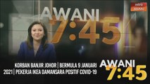 AWANI 7:45 [02/01/2021] - Korban banjir Johor | Bermula 9 Januari 2021 | Pekerja IKEA Damansara positif COVID-19