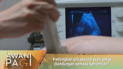 AWANI Pagi: Pentingkah ultrasound scan untuk kandungan semasa kehamilan?