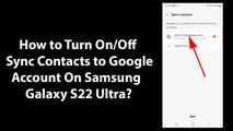 How to Turn On/Off Sync Contacts to Google Account On Samsung Galaxy S22 Ultra?
