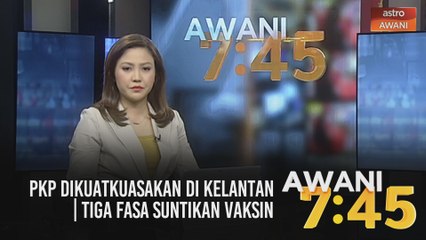 AWANI 7:45 [15/01/2021]: PKP dikuatkuasakan di Kelantan | Tiga fasa suntikan vaksin