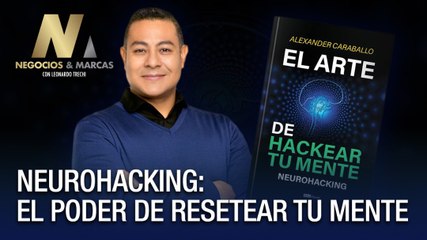 Neurohacking: El poder de resetear tu mente - Negocios y Marcas