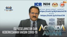 Agenda AWANI: Isu Keselamatan dan Keberkesanan vaksin COVID-19