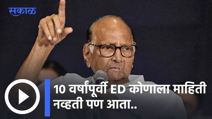 Sharad Pawar: १० वर्षांपूर्वी ED कोणाला माहिती नव्हती पण आता..