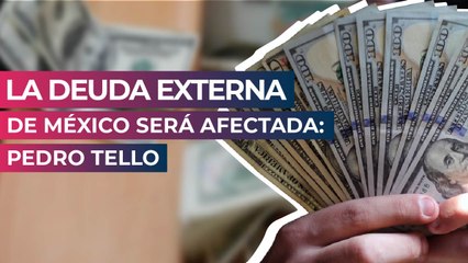 La deuda externa de México será afectada: Pedro Tello