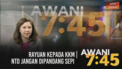 AWANI 7:45 [30/01/2021] - Rayuan kepada KKM | NTD jangan dipandang sepi