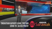 AWANI Sarawak [08/02/2021] - Tingkatkan kapasiti ujian | PKP dan COVID-19 | 84 kes positif