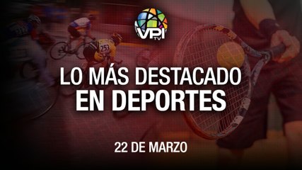 Lo más destacado en deportes - Martes 22 de Marzo