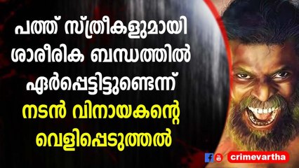 പത്ത് സ്ത്രീകളുമായി ശാരീരിക ബന്ധത്തിൽ ഏർപ്പെട്ടിട്ടുണ്ടെന്ന് നടൻ വിനായകന്റെ വെളിപ്പെടുത്തൽ