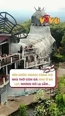 Bên nước ngoài cũng có Nhà thờ Con Gà như ở Đà Lạt, nhưng nó lạ lắm