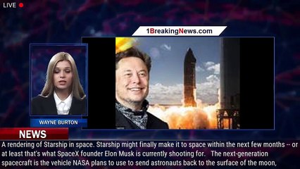 Download Video: Elon Musk Sets New Target for First SpaceX Starship Orbital Flight - 1BREAKINGNEWS.COM