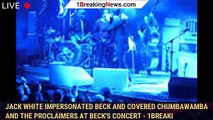 Jack White Impersonated Beck And Covered Chumbawamba And The Proclaimers At Beck's Concert - 1breaki