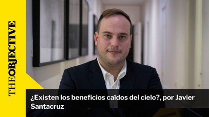 ¿Existen los beneficios caídos del cielo?, por Javier Santacruz