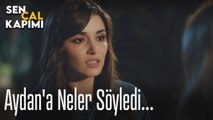 Aydan'a neler söyledi... - Sen Çal Kapımı
