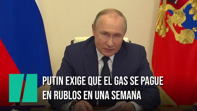 Putin exige que los pagos de gas se realicen en rublos