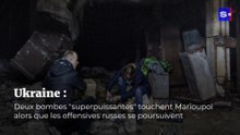 Ukraine : Deux bombes "superpuissantes" touchent Marioupol, les offensives se poursuivent