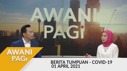 AWANI Pagi: Berita tumpuan & kemas kini COVID-19 [01 April 2021]