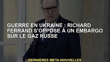 Guerre d'Ukraine : Richard Ferrand contre l'embargo russe sur le gaz