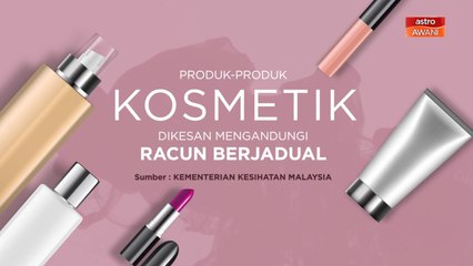 [INFOGRAFIK] Produk-produk kosmetik dikesan mengandungi racun berjadual