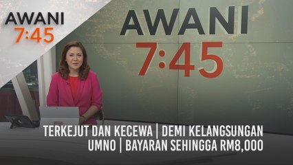AWANI 7:45 [07/04/2021]: Terkejut dan kecewa | Demi kelangsungan UMNO | Bayaran sehingga RM8,000
