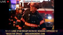 9-1-1: Lone Star Recap 03/28/22: Season 3 Episode 12 “Negative Space” - 1breakingnews.com