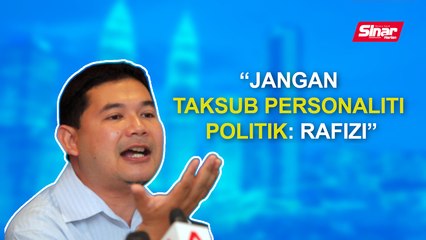 SINAR PM: Jangan taksub personaliti politik: Rafizi
