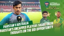 Pakistan's uncapped players share their thoughts on the ODI opportunity.