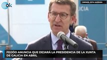 Feijóo anuncia que dejará la Presidencia de la Xunta de Galicia en abril