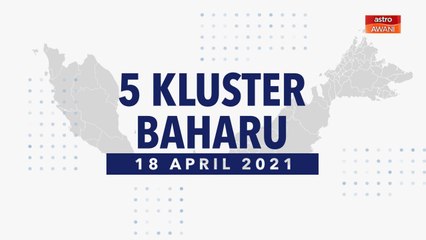 [INFOGRAFIK] 5 kluster baharu COVID-19 (18 April 2021)