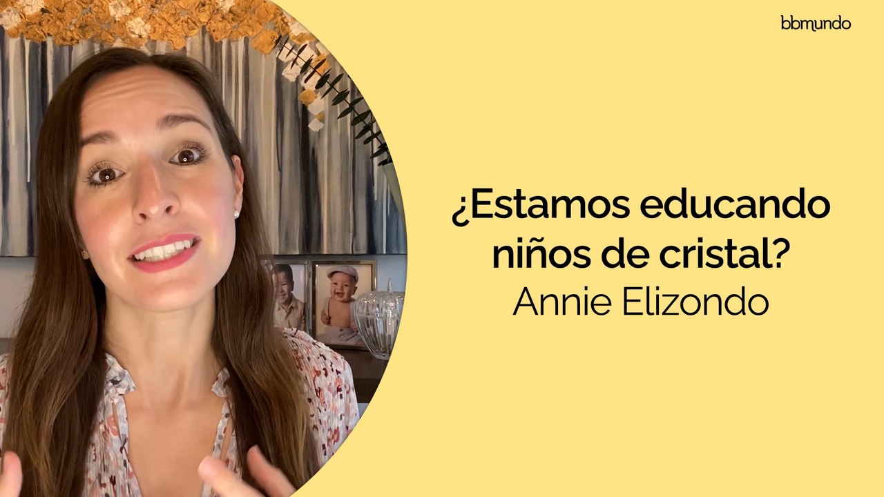¿Estamos criando NIÑOS de CRISTAL? - Annie Elizondo