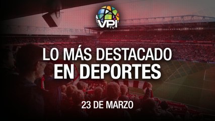 Lo más destacado en deportes - Miércoles 23 de Marzo