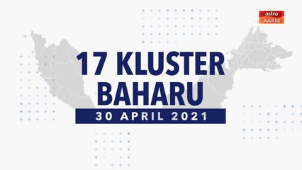 [INFOGRAFIK] 17 kluster baharu COVID-19 (30 April 2021)