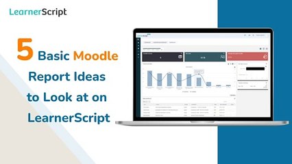 5 Basic Moodle Report Ideas to Look at on LearnerScript