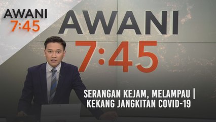 AWANI 7:45 [11/05/2021]: Serangan kejam, melampau | Kekang jangkitan COVID-19
