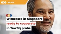 Witnesses in Singapore ready to cooperate in Tawfiq probe, have statements recorded