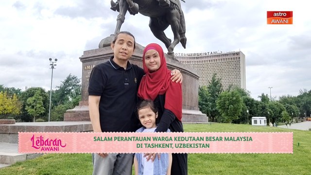 Lebaran AWANI | Salam perantauan warga Kedutaan Besar Malaysia di Tashkent, Uzbekistan