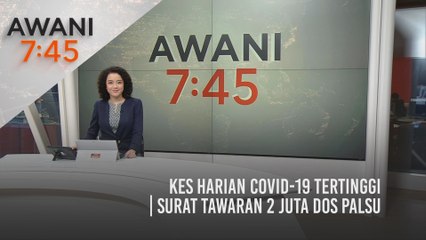 AWANI 7:45 [19/05/2021] - Kes harian COVID-19 tertinggi | Surat tawaran 2 juta dos palsu