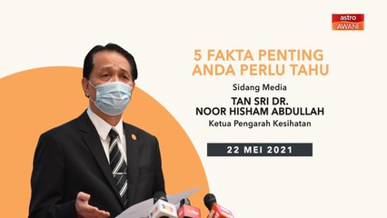 5 perkara penting dalam kenyataan media KKM - 22 Mei 2021
